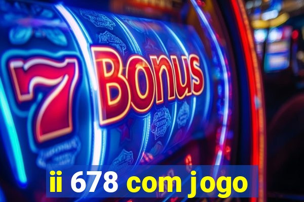 ii 678 com jogo